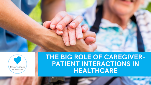 The Big Role of Caregiver-Patient Interactions in Healthcare - Canton, MA | ComForCare - Bigroleofcaregivers