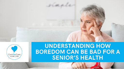 Understanding How Boredom Can Be Bad for a Senior’s Health
 - Canton, MA | ComForCare - Understaning_Boredom