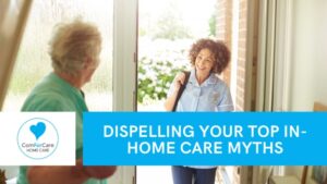 Dispelling Your Top In-Home Care Myths