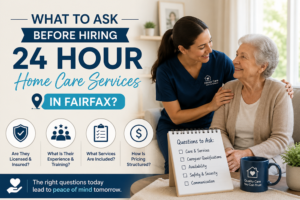 What to Ask Before Hiring 24 Hour Home Care Services in Fairfax?